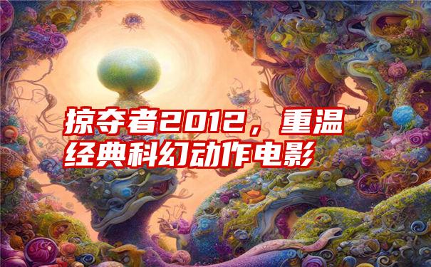 掠夺者2012，重温经典科幻动作电影