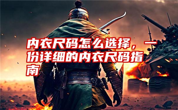 内衣尺码怎么选择，一份详细的内衣尺码指南