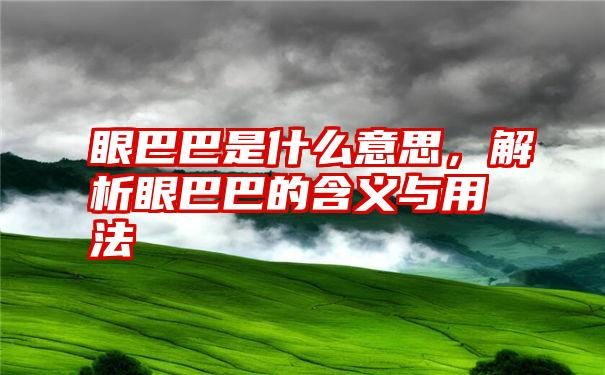 眼巴巴是什么意思，解析眼巴巴的含义与用法