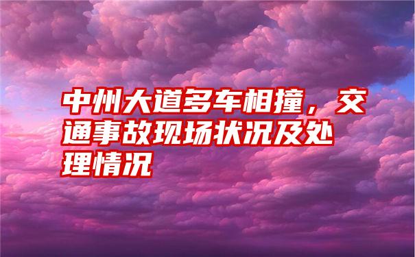 中州大道多车相撞，交通事故现场状况及处理情况