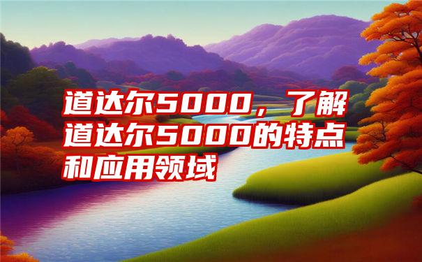 道达尔5000，了解道达尔5000的特点和应用领域