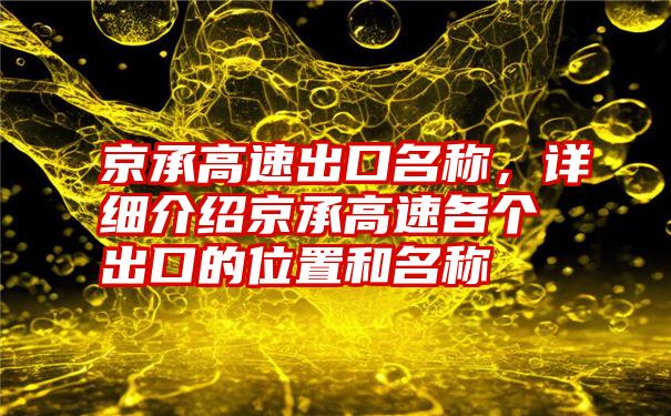 京承高速出口名称，详细介绍京承高速各个出口的位置和名称