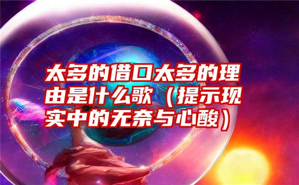 太多的借口太多的理由是什么歌（提示现实中的无奈与心酸）