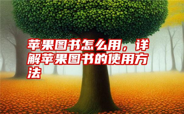 苹果图书怎么用，详解苹果图书的使用方法