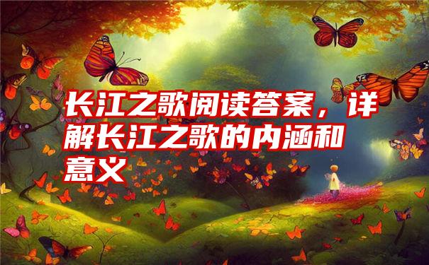 长江之歌阅读答案，详解长江之歌的内涵和意义