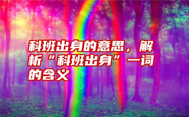 科班出身的意思，解析“科班出身”一词的含义