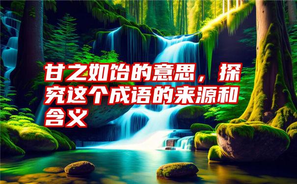 甘之如饴的意思，探究这个成语的来源和含义