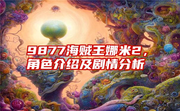 9877海贼王娜米2，角色介绍及剧情分析