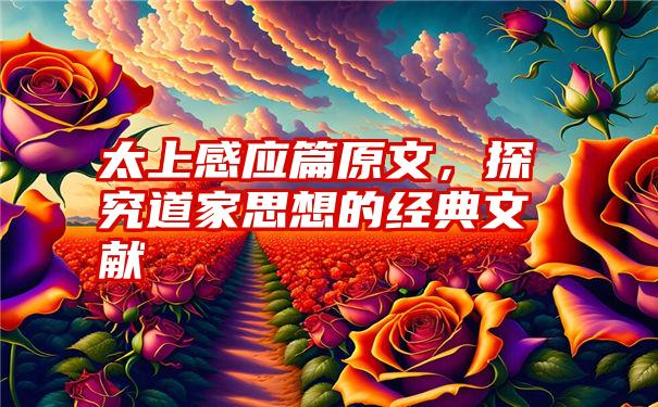 太上感应篇原文，探究道家思想的经典文献