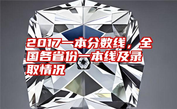 2017一本分数线，全国各省份一本线及录取情况