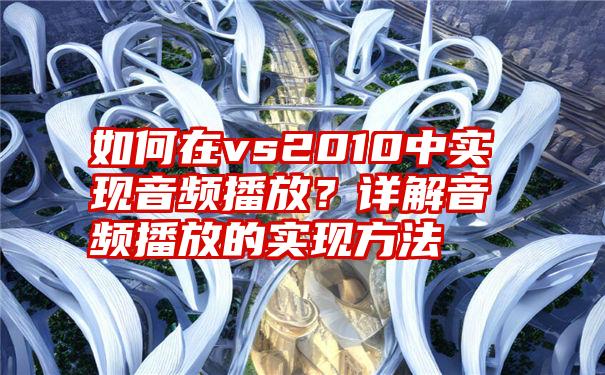 如何在vs2010中实现音频播放？详解音频播放的实现方法