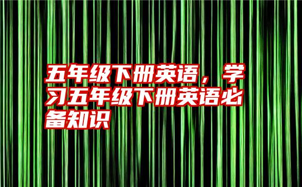 五年级下册英语，学习五年级下册英语必备知识