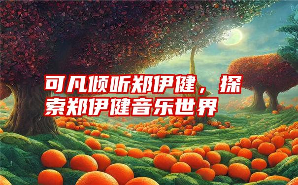 可凡倾听郑伊健，探索郑伊健音乐世界