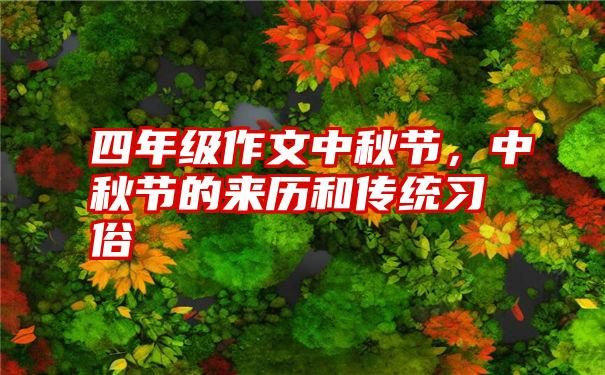 四年级作文中秋节，中秋节的来历和传统习俗