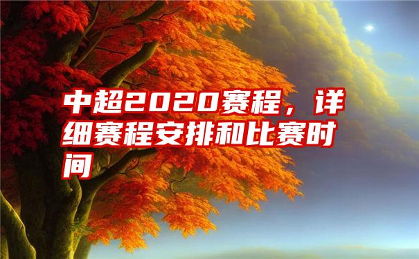 中超2020赛程，详细赛程安排和比赛时间