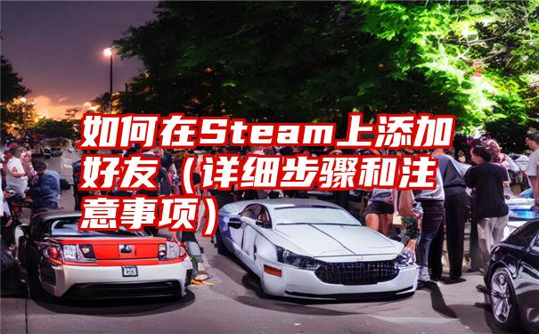 如何在Steam上添加好友（详细步骤和注意事项）