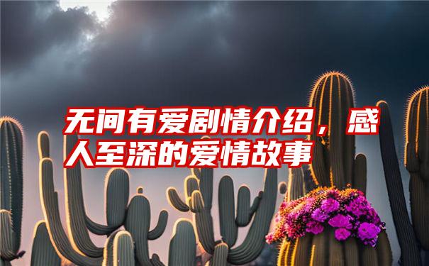 无间有爱剧情介绍，感人至深的爱情故事