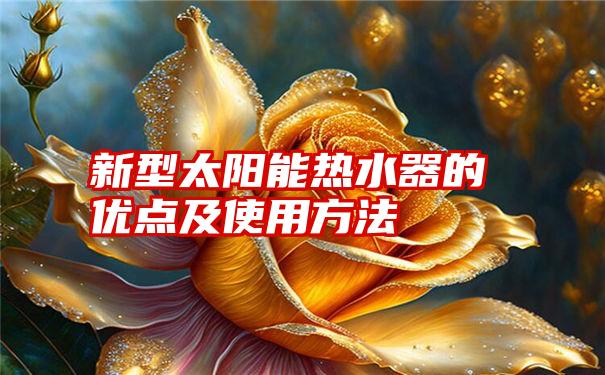 新型太阳能热水器的优点及使用方法