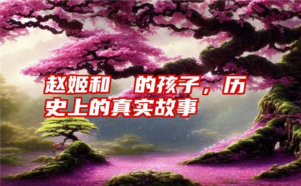 赵姬和嫪毐的孩子，历史上的真实故事