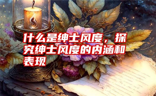 什么是绅士风度，探究绅士风度的内涵和表现