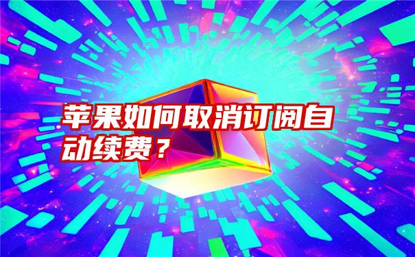 苹果如何取消订阅自动续费？