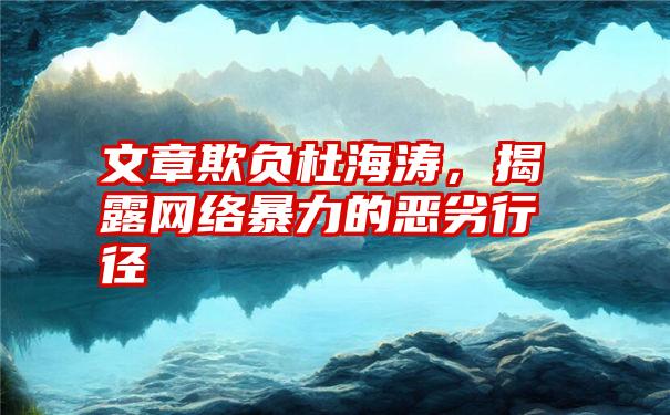 文章欺负杜海涛，揭露网络暴力的恶劣行径