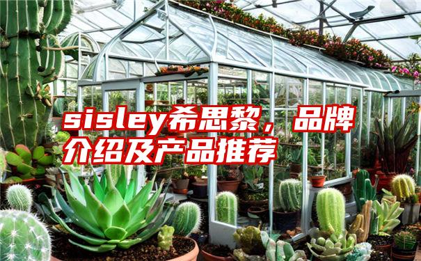 sisley希思黎，品牌介绍及产品推荐