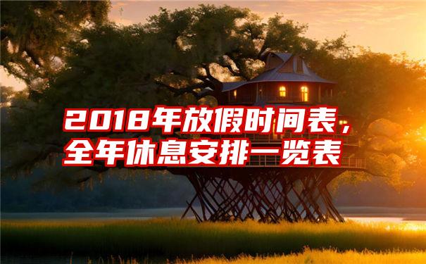 2018年放假时间表，全年休息安排一览表