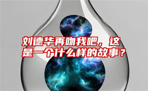 刘德华再吻我吧，这是一个什么样的故事？