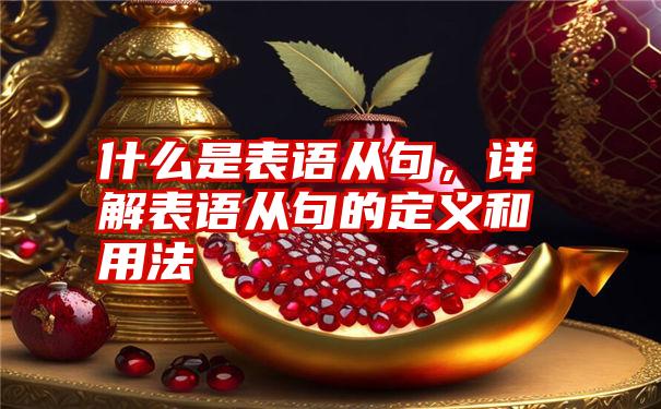 什么是表语从句，详解表语从句的定义和用法