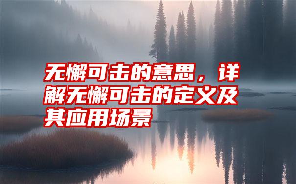 无懈可击的意思，详解无懈可击的定义及其应用场景