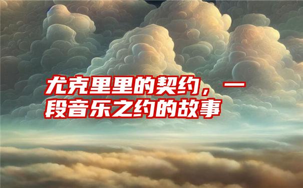 尤克里里的契约，一段音乐之约的故事