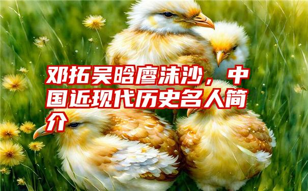 邓拓吴晗廖沫沙，中国近现代历史名人简介