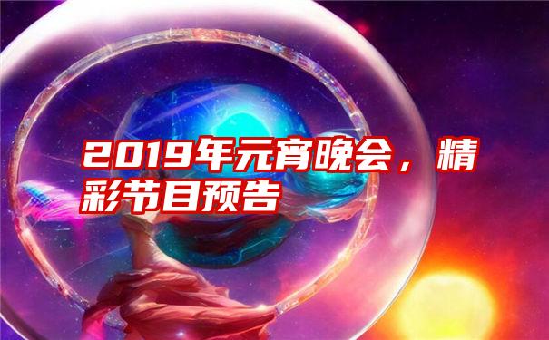 2019年元宵晚会，精彩节目预告