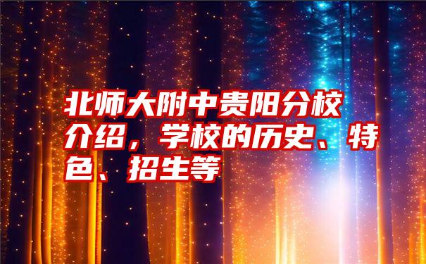 北师大附中贵阳分校介绍，学校的历史、特色、招生等