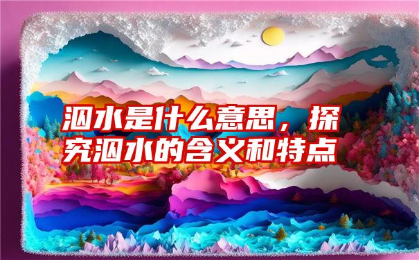 泅水是什么意思，探究泅水的含义和特点