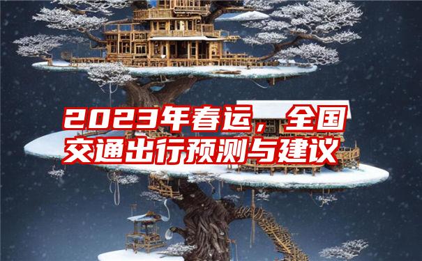 2023年春运，全国交通出行预测与建议