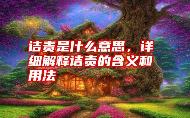 诘责是什么意思，详细解释诘责的含义和用法