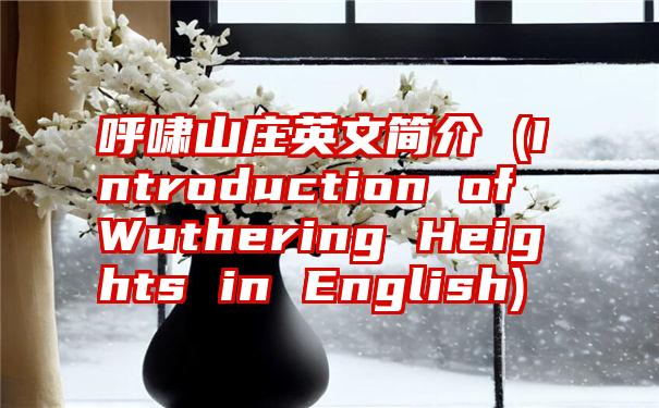 呼啸山庄英文简介 (Introduction of Wuthering Heights in English)