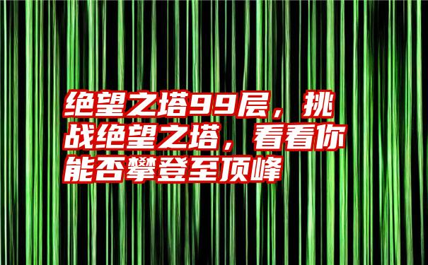 绝望之塔99层，挑战绝望之塔，看看你能否攀登至顶峰