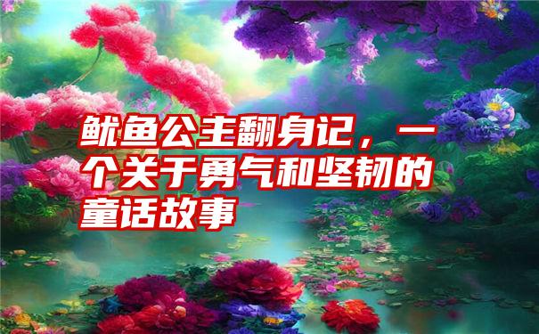 鱿鱼公主翻身记，一个关于勇气和坚韧的童话故事