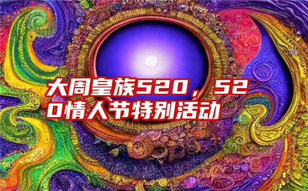 大周皇族520，520情人节特别活动