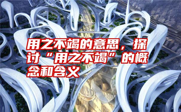 用之不竭的意思，探讨“用之不竭”的概念和含义