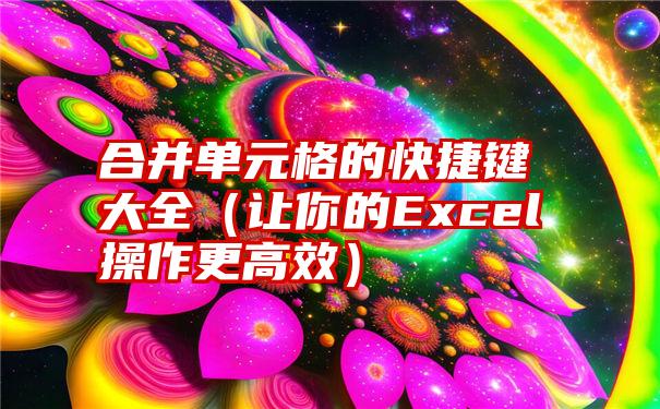 合并单元格的快捷键大全（让你的Excel操作更高效）