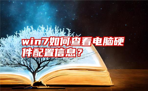 win7如何查看电脑硬件配置信息？