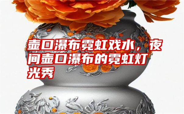 壶口瀑布霓虹戏水，夜间壶口瀑布的霓虹灯光秀