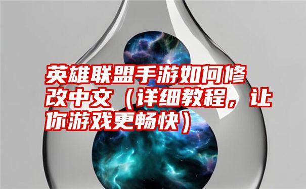 英雄联盟手游如何修改中文（详细教程，让你游戏更畅快）