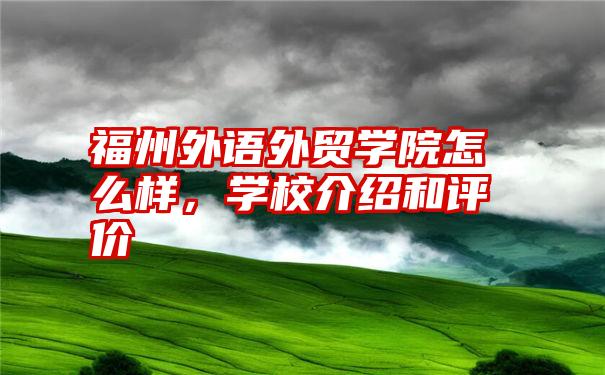 福州外语外贸学院怎么样，学校介绍和评价