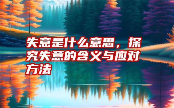 失意是什么意思，探究失意的含义与应对方法