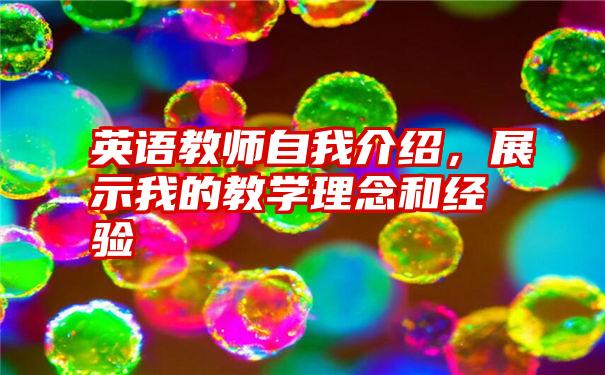 英语教师自我介绍，展示我的教学理念和经验